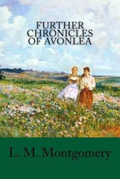 Further Chronicles of Avonlea - L M Montgomery - Books - Createspace Independent Publishing Platf - 9781977631626 - September 25, 2017