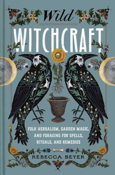 Cover for Rebecca Beyer · Wild Witchcraft: Folk Herbalism, Garden Magic, and Foraging for Spells, Rituals, and Remedies (Gebundenes Buch) (2022)