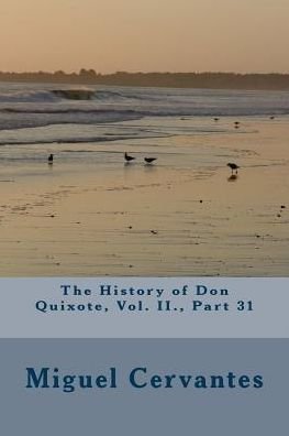 The History of Don Quixote, Vol. II., Part 31 - Miguel De Cervantes Saavedra - Books - CreateSpace Independent Publishing Platf - 9781986596626 - March 17, 2018