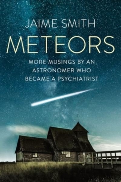 Cover for Smith, Jaime, MD, FRCPC · Meteors: More Musings By An Astronomer Who Became A Psychiatrist (Paperback Book) (2023)