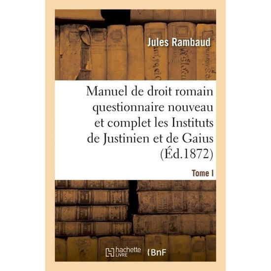 Cover for Rambaud-J · Droit Romain, Ou Questionnaire Nouveau Et Complet Sur Les Instituts de Justinien Et de Gaius T01 (Paperback Book) (2017)