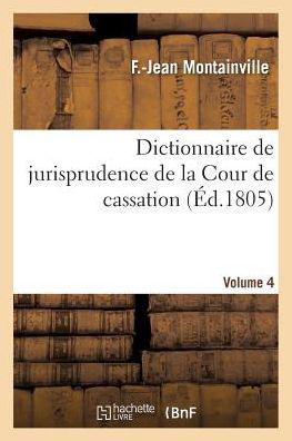 Dictionnaire de Jurisprudence de la Cour de Cassation. Volume 4 - F -Jean Montainville - Kirjat - Hachette Livre - BNF - 9782019479626 - torstai 1. maaliskuuta 2018