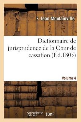 Cover for F -Jean Montainville · Dictionnaire de Jurisprudence de la Cour de Cassation. Volume 4 (Paperback Book) (2018)