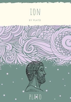 Cover for Plato · Ion: Socrates discusses with the titular character, a professional rhapsode who also lectures on Homer, the question of whether the rhapsode, a performer of poetry, gives his performance on account of his knowledge or by virtue of divine possession... (Taschenbuch) (2020)