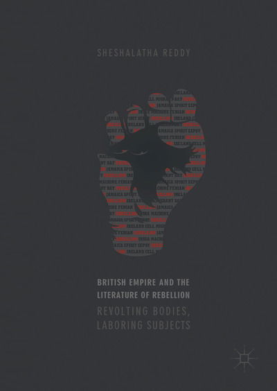 Cover for Sheshalatha Reddy · British Empire and the Literature of Rebellion: Revolting Bodies, Laboring Subjects (Hardcover Book) [1st ed. 2017 edition] (2017)