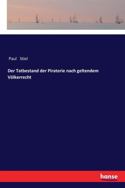 Cover for Paul Stiel · Der Tatbestand der Piraterie nach geltendem Voelkerrecht (Taschenbuch) (2017)