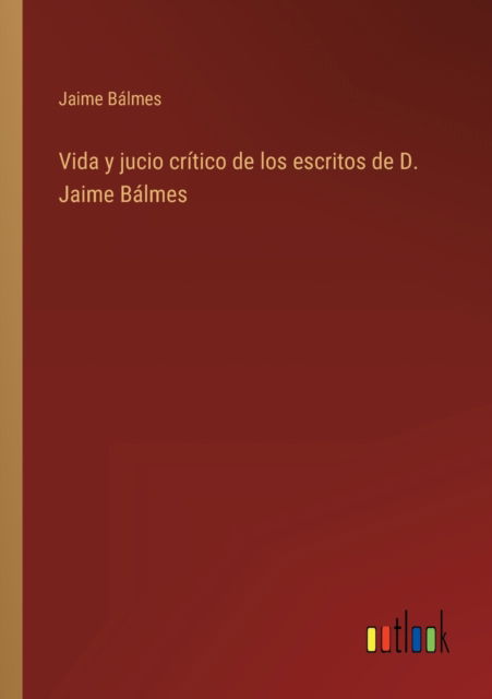 Cover for Jaime Balmes · Vida y jucio critico de los escritos de D. Jaime Balmes (Paperback Book) (2022)