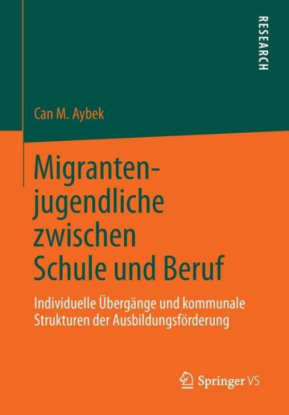 Cover for Can M Aybek · Migrantenjugendliche Zwischen Schule Und Beruf: Individuelle UEbergange Und Kommunale Strukturen Der Ausbildungsfoerderung (Paperback Book) [2014 edition] (2013)