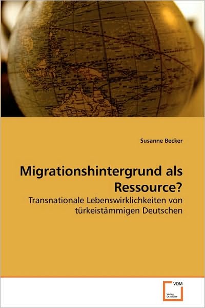 Cover for Susanne Becker · Migrationshintergrund Als Ressource?: Transnationale Lebenswirklichkeiten Von Türkeistämmigen Deutschen (Pocketbok) [German edition] (2010)