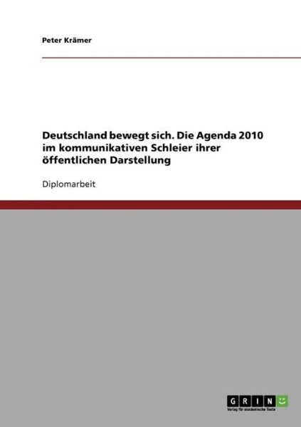 Deutschland bewegt sich. Die Agenda 2010 im kommunikativen Schleier ihrer oeffentlichen Darstellung - Peter Kramer - Books - Grin Verlag - 9783640319626 - May 12, 2009