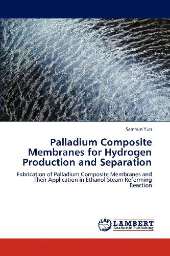 Cover for Samhun Yun · Palladium Composite Membranes for Hydrogen Production and Separation: Fabrication of Palladium Composite Membranes and Their Application in Ethanol Steam Reforming Reaction (Paperback Book) (2012)