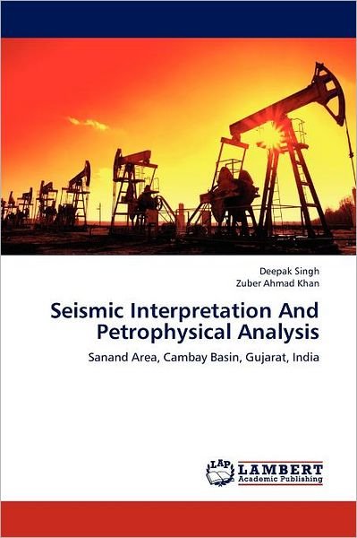 Cover for Zuber Ahmad Khan · Seismic Interpretation and Petrophysical Analysis: Sanand Area, Cambay Basin, Gujarat, India (Paperback Book) (2012)