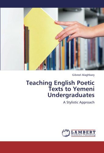 Cover for Gibreel Alaghbary · Teaching English Poetic  Texts to Yemeni Undergraduates: a Stylistic Approach (Pocketbok) (2012)