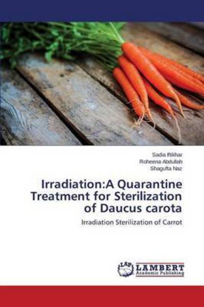 Cover for Naz Shagufta · Irradiation: a Quarantine Treatment for Sterilization of Daucus Carota (Taschenbuch) (2015)