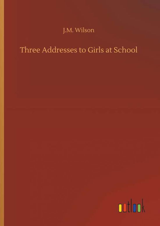 Three Addresses to Girls at Scho - Wilson - Books -  - 9783732661626 - April 6, 2018