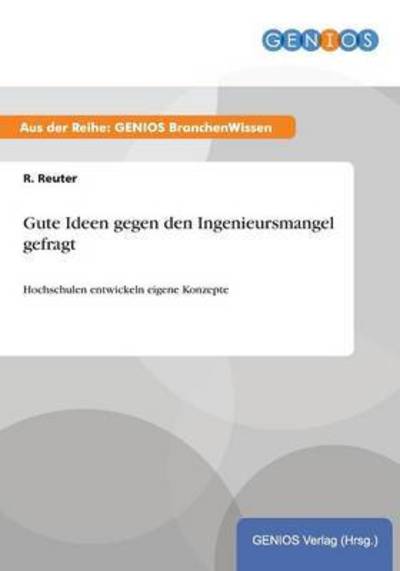 Cover for R Reuter · Gute Ideen gegen den Ingenieursmangel gefragt: Hochschulen entwickeln eigene Konzepte (Paperback Book) (2015)