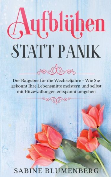 Cover for Sabine Blumenberg · Aufbluhen statt Panik: Der Ratgeber fur die Wechseljahre - Wie Sie gekonnt Ihre Lebensmitte meistern und selbst mit Hitzewallungen entspannt umgehen (Paperback Book) (2020)