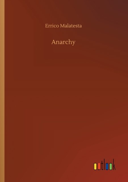 Anarchy - Errico Malatesta - Books - Outlook Verlag - 9783752416626 - August 5, 2020