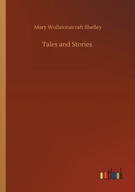 Tales and Stories - Mary Wollstonecraft Shelley - Books - Outlook Verlag - 9783752432626 - August 14, 2020