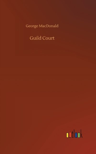 Guild Court - George MacDonald - Libros - Outlook Verlag - 9783752445626 - 16 de agosto de 2020