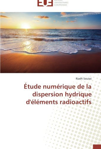 Cover for Riadh Souissi · Étude Numérique De La Dispersion Hydrique D'éléments Radioactifs (Paperback Book) [French edition] (2018)