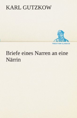 Cover for Karl Gutzkow · Briefe Eines Narren an Eine Närrin (Tredition Classics) (German Edition) (Paperback Book) [German edition] (2012)