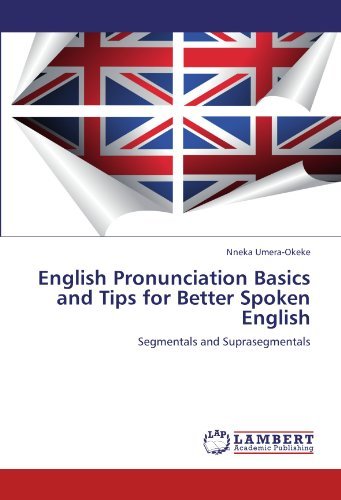 English Pronunciation Basics and Tips for Better Spoken English: Segmentals and Suprasegmentals - Nneka Umera-okeke - Books - LAP LAMBERT Academic Publishing - 9783847303626 - December 8, 2011