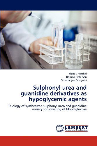 Cover for Bibhuranjan Panigrahi · Sulphonyl Urea and Guanidine Derivatives As Hypoglycemic Agents: Etiology of Synthesized Sulphonyl Urea and Guanidine Moiety for Lowering of Blood Glucose (Paperback Book) (2012)