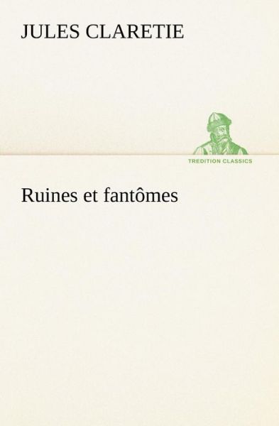 Ruines et Fantômes (Tredition Classics) (French Edition) - Jules Claretie - Books - tredition - 9783849130626 - November 21, 2012