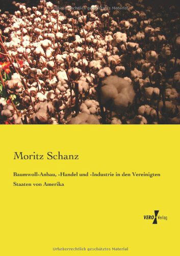 Cover for Moritz Schanz · Baumwoll-Anbau, -Handel und -Industrie in den Vereinigten Staaten von Amerika (Paperback Book) [German edition] (2019)