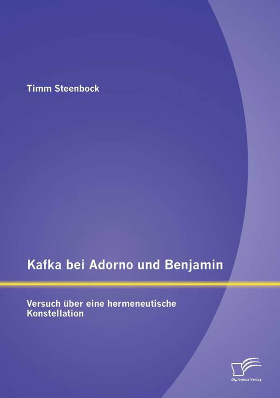 Cover for Timm Steenbock · Kafka Bei Adorno Und Benjamin: Versuch Über Eine Hermeneutische Konstellation (Paperback Book) [German edition] (2014)