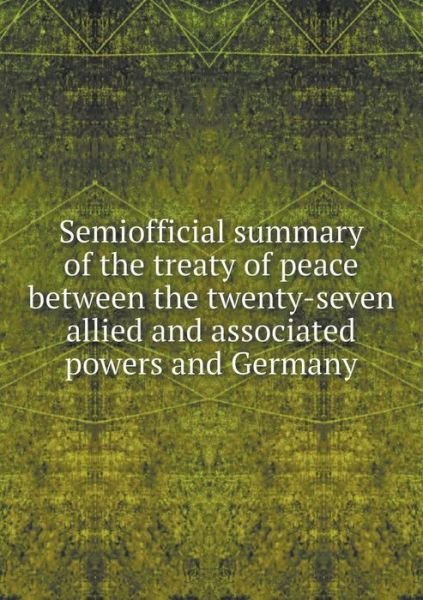 Cover for Government Printing Office · Semiofficial Summary of the Treaty of Peace Between the Twenty-seven Allied and Associated Powers and Germany (Pocketbok) (2014)
