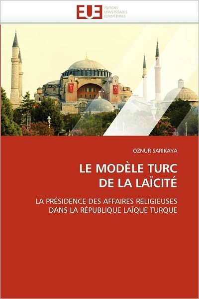 Cover for Oznur Sarikaya · Le Modèle Turc De La Laïcité: La Présidence Des Affaires Religieuses Dans La République Laïque Turque (Paperback Book) [French edition] (2018)