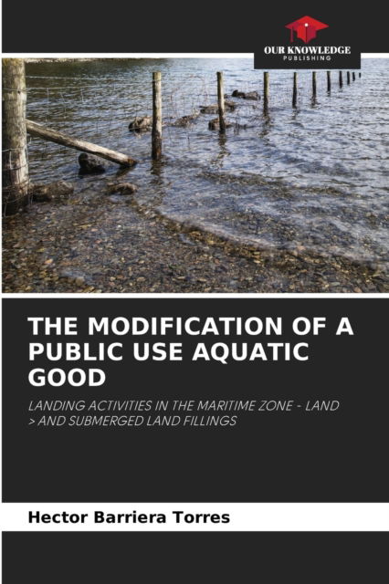 The Modification of a Public Use Aquatic Good - Hector Barriera Torres - Books - Our Knowledge Publishing - 9786202653626 - July 30, 2020