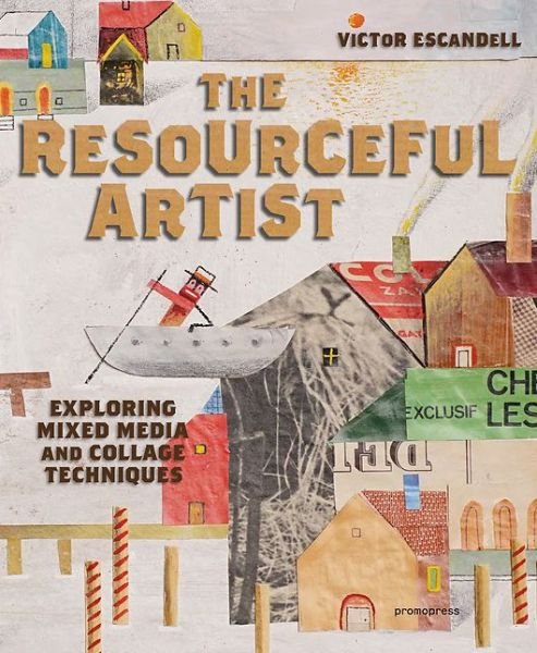 Cover for Victor Escandell · The Resourceful Artist: Exploring Mixed Media and Collage Techniques (Hardcover bog) (2017)