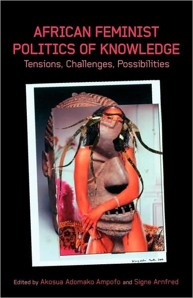 Cover for Akosua Adomako Ampofo · African Feminist Politics of Knowledge. Tensions, Challenges, Possibilities (Pocketbok) (2010)