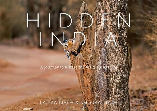 Latika Nath · Hidden India: A Journey to Where the Wild Things Are (Hardcover Book) (2024)