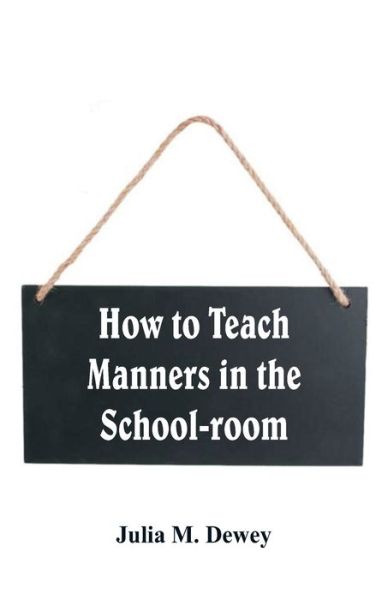How to Teach Manners in the School-room - Julia M Dewey - Livros - Alpha Edition - 9789352971626 - 1 de outubro de 2018