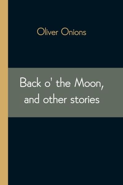 Cover for Oliver Onions · Back o' the Moon, and other stories (Paperback Book) (2021)
