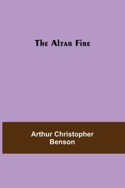 Cover for Arthur Christopher Benson · The Altar Fire (Taschenbuch) (2021)