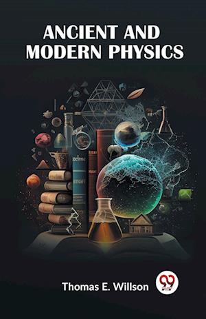 Ancient and Modern Physics - Thomas E. Willson - Livros - Double 9 Books LLP - 9789359956626 - 11 de janeiro de 2023