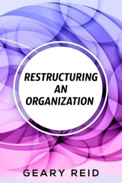 Cover for Geary Reid · Restructuring an Organization (Paperback Book) (2021)