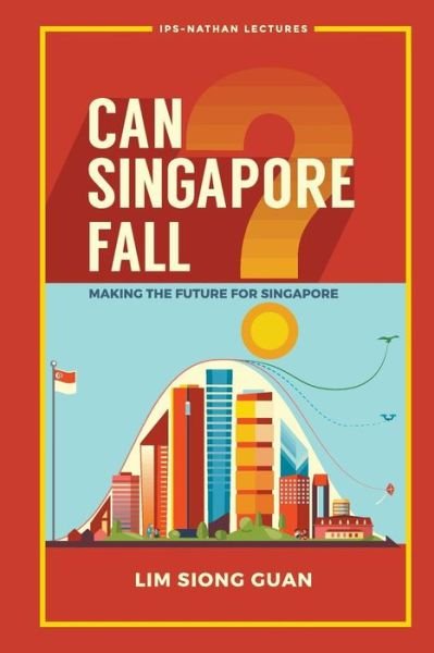 Cover for Lim, Siong Guan (Lee Kuan Yew School Of Public Policy, Nus, S'pore) · Can Singapore Fall?: Making The Future For Singapore - Ips-nathan Lecture Series (Pocketbok) (2018)