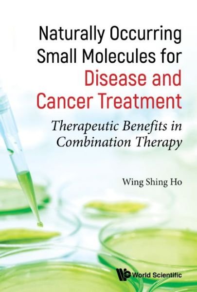 Cover for Ho, John Wing Shing (Chinese Univ Of Hong Kong, Hong Kong) · Naturally Occurring Small Molecules For Disease And Cancer Treatment: Therapeutic Benefits In Combination Therapy (Inbunden Bok) (2019)