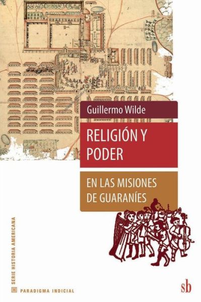 Cover for Guillermo Wilde · Religion Y Poder en Las Misiones De Guaranies (Paperback Book) (2019)