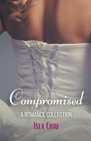 Cover for Isla Chiu · Compromised: A Romance Collection (Pocketbok) (2021)