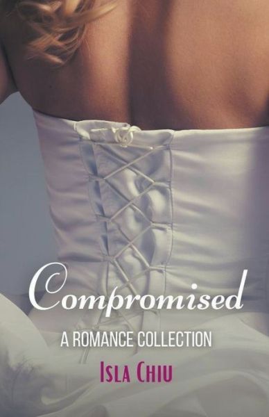 Compromised: A Romance Collection - Isla Chiu - Books - Isla Chiu - 9798201370626 - August 30, 2021