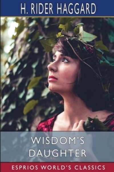 Wisdom's Daughter (Esprios Classics) - Sir H Rider Haggard - Bøker - Blurb - 9798210040626 - 26. april 2024