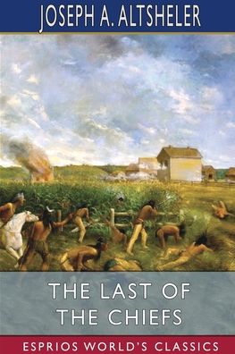 Cover for Altsheler Joseph A. Altsheler · The Last of the Chiefs (Esprios Classics): A Story of the Great Sioux War (Pocketbok) (2024)