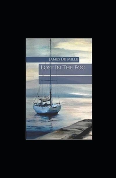 Lost in the Fog Annotated - James De Mille - Böcker - Independently Published - 9798418503626 - 17 februari 2022